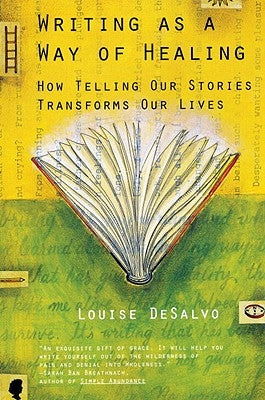 Writing as a Way of Healing: How Telling Our Stories Transforms Our Lives by DeSalvo, Louise