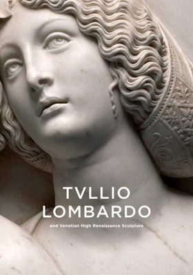 Tullio Lombardo and Venetian High Renaissance Sculpture by Luchs, Alison