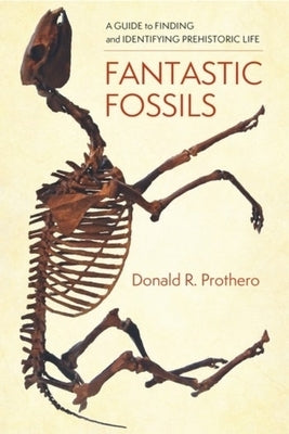 Fantastic Fossils: A Guide to Finding and Identifying Prehistoric Life by 