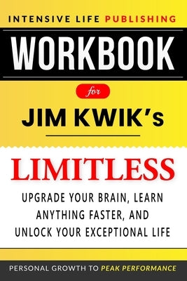Workbook for Limitless: Upgrade Your Brain, Learn Anything Faster, and Unlock Your Exceptional Life by Publishing, Intensive Life