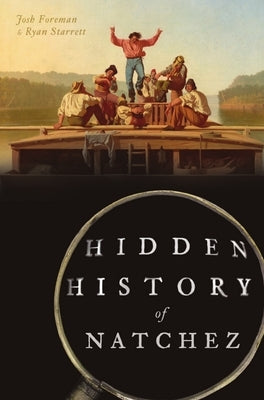 Hidden History of Natchez by Foreman, Josh