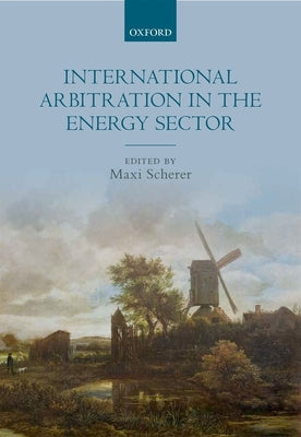 International Arbitration in the Energy Sector by Scherer, Maxi