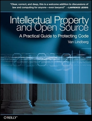 Intellectual Property and Open Source: A Practical Guide to Protecting Code by Lindberg, Van