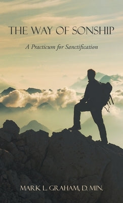 The Way of Sonship: A Practicum for Sanctification by Graham D. Min, Mark L.