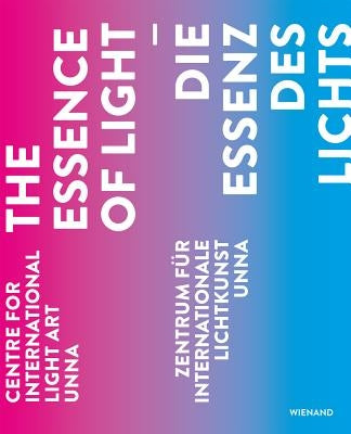 The Essence of Light: Centre for International Light Art Unna by Jaspers, John