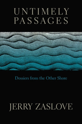 Untimely Passages: Dossiers from the Other Shore by Zaslove, Jerry