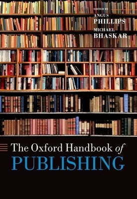 The Oxford Handbook of Publishing by Phillips, Angus