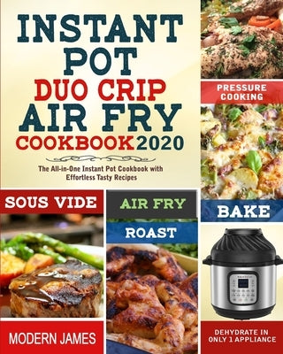 Instant Pot Duo Crip Air Fry Cookbook 2020: The All-in-One Instant Pot Cookbook with Effortless Tasty Recipes- Pressure Cooking, Sous Vide, Air fry, R by James, Modern