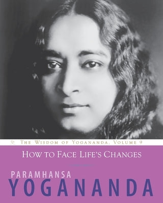 How to Face Life's Changes by Yogananda, Paramhansa