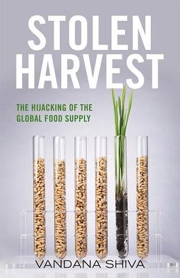 Stolen Harvest: The Hijacking of the Global Food Supply by Shiva, Vandana