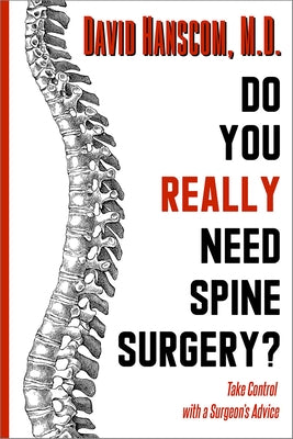 Do You Really Need Spine Surgery?: Take Control with a Surgeon's Advice by Hanscom, David