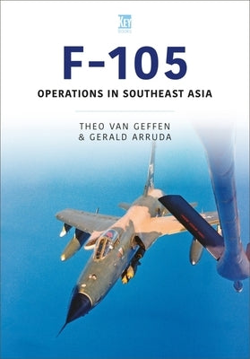 F-105: Operations in Southeast Asia by Van Geffen, Theo