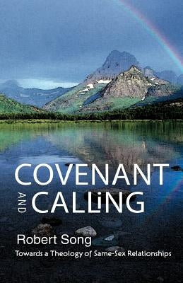 Covenant and Calling: Towards a Theology of Same-Sex Relationships by Song, Robert