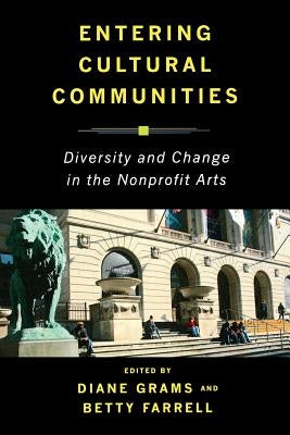 Entering Cultural Communities: Diversity and Change in the Nonprofit Arts by Grams, Diane