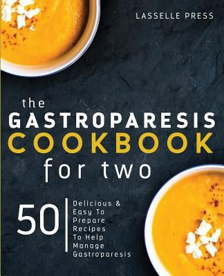 Gastroparesis Cookbook for Two: Delicious & Easy To Prepare Recipes To Help Manage Gastroparesis by Press, Lasselle