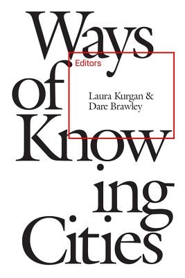 Ways of Knowing Cities by Kurgan, Laura