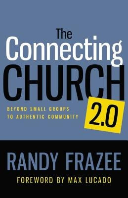 The Connecting Church 2.0: Beyond Small Groups to Authentic Community by Frazee, Randy