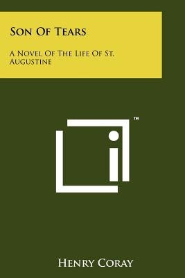 Son Of Tears: A Novel Of The Life Of St. Augustine by Coray, Henry