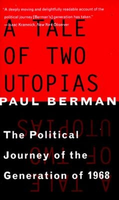 A Tale of Two Utopias: The Political Journey of the Generation of 1968 by Berman, Paul