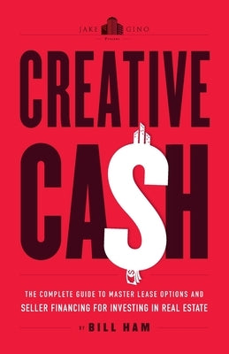 Creative Cash: The Complete Guide to Master Lease Options and Seller Financing for Investing in Real Estate by Ham, Bill