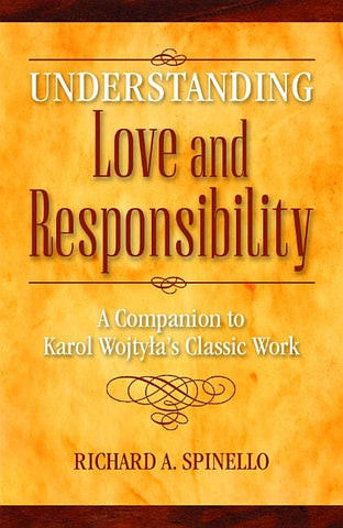 Understanding Love and Responsibility: A Companion to Karol Wojtyla's Classic Work by Spinello, Richard