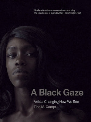 A Black Gaze: Artists Changing How We See by Campt, Tina M.