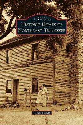 Historic Homes of Northeast Tennessee by Sorrell, Robert