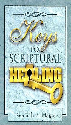 Keys to Scriptural Healing by Hagin, Kenneth E.