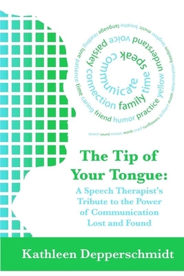 The Tip of Your Tongue: A Speech Therapist's Tribute to the Power of Communication Lost and Found by Depperschmidt, Kathleen