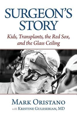 Surgeon's Story: Kids, Transplants, the Red Sox, and the Glass Ceiling by Oristano, Mark