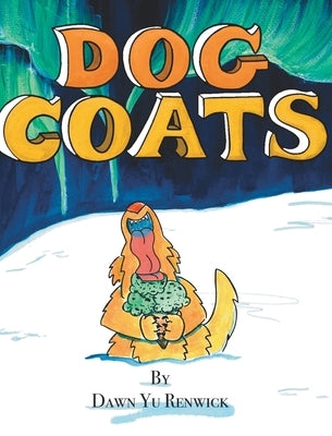 Dog Coats: A Funny Rhyming Family Read Aloud Picture Book by Renwick, Dawn Yu