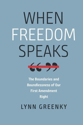 When Freedom Speaks: The Boundaries and the Boundlessness of Our First Amendment Right by Greenky, Lynn