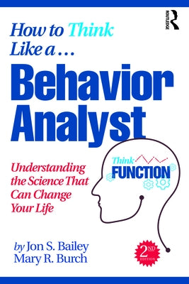 How to Think Like a Behavior Analyst: Understanding the Science That Can Change Your Life by Burch, Mary R.