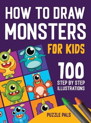 How To Draw Monsters: 100 Step By Step Drawings For Kids Ages 4 - 8 by Pals, Puzzle