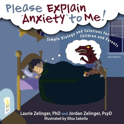 Please Explain Anxiety to Me!: Simple Biology and Solutions for Children and Parents, 2nd Edition by Zelinger, Laurie E.