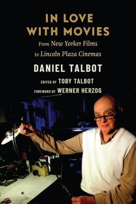 In Love with Movies: From New Yorker Films to Lincoln Plaza Cinemas by Talbot, Daniel