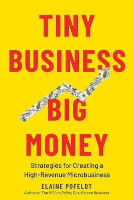 Tiny Business, Big Money: Strategies for Creating a High-Revenue Microbusiness by Pofeldt, Elaine