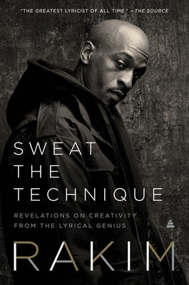 Sweat the Technique: Revelations on Creativity from the Lyrical Genius by Rakim