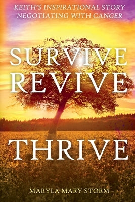 Keith's Inspirational Story Negotiating Cancer-Survive Revive Thrive by Storm, Maryla Mary