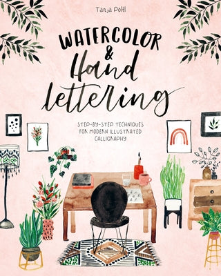 Watercolor & Hand Lettering: Step-By-Step Techniques for Modern Illustrated Calligraphy by P&#246;ltl, Tanja