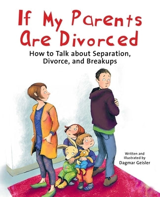If My Parents Are Divorced: How to Talk about Separation, Divorce, and Breakups by Geisler, Dagmar