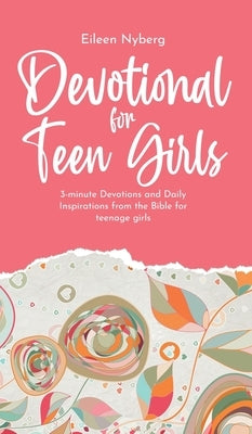 Devotional for Teen Girls: 3-minute Devotions and Daily Inspirations from The Bible for Teenage Girls by Nyberg, Eileen