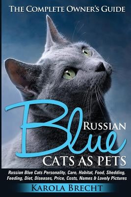 Russian Blue Cats as Pets. Personality, Care, Habitat, Feeding, Shedding, Diet, Diseases, Price, Costs, Names & Lovely Pictures. Russian Blue Cats Com by Brecht, Karola