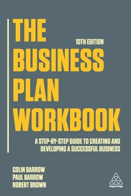 The Business Plan Workbook: A Step-By-Step Guide to Creating and Developing a Successful Business by Barrow, Colin