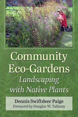 Community Eco-Gardens: Landscaping with Native Plants by Paige, Dennis Swiftdeer