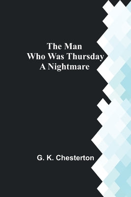 The Man Who Was Thursday: A Nightmare by K. Chesterton, G.