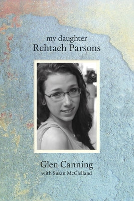 My Daughter Rehtaeh Parsons by Canning, Glen