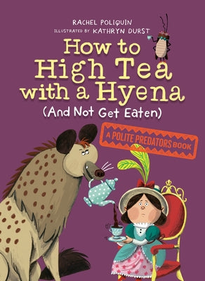 How to High Tea with a Hyena (and Not Get Eaten): A Polite Predators Book by Poliquin, Rachel