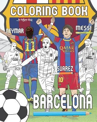 Messi, Neymar, Suarez and F.C. Barcelona: Soccer (Futbol) Coloring Book for Adults and Kids by Curcio, Anthony
