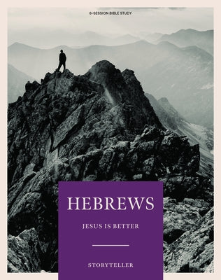 Hebrews - Storyteller - Bible Study Book: Jesus Is Better by Lifeway Adults